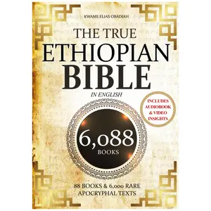 THE TRUE ETHIOPIAN BIBLE COMPLETE in English: All 88 African Scriptures Including the Book of Enoch, Jubilees, Meqabyan, and Missing Apocrypha Once Lost to the Western World (Annotated) - Paperback