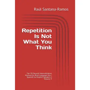 Repetition Is Not What You Think: The 20-Second Internalization Method for Real Language Use | Spanish for English Speakers | Volume 4 Paperback – April 9, 2026