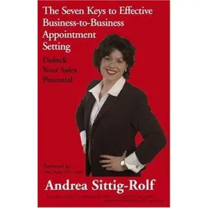 USED-The Seven Keys to Effective Business-to-Business Appointment Setting: Unlock Your Sales Potential by Andrea Sittig-Rolf (Paperback)