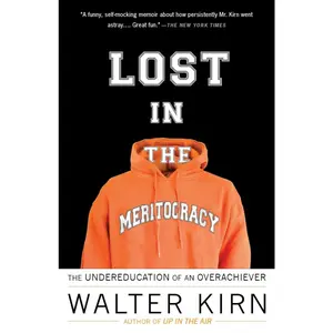 USED-Lost in the Meritocracy: The Undereducation of an Overachiever by Kirn, Walter (Paperback)