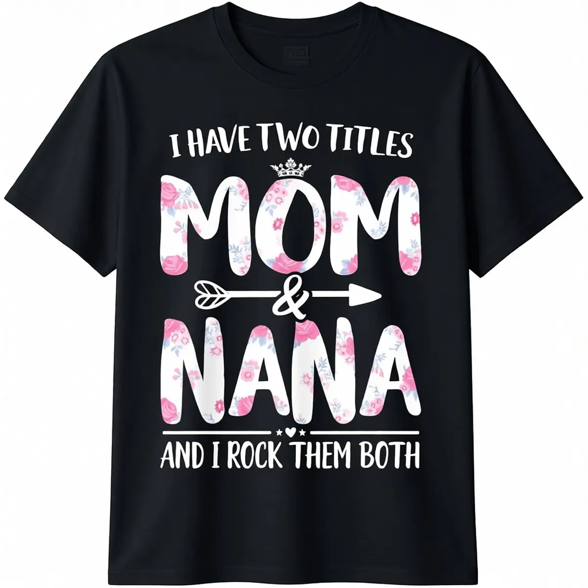 I Have Two Titles Mom And Nana Shirt Floral Funny Mother Day T-Shirt