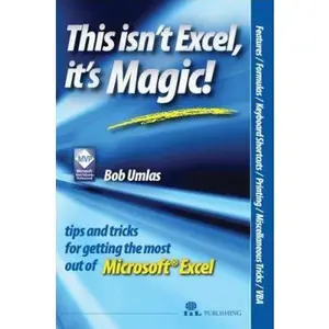 USED-This Isn't Excel, It's Magic!: Tips and Tricks for Getting the Most Out of Microsoft Excel by Bob Umlas (Paperback)