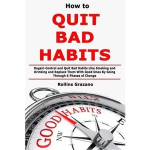 USED-How to Quit Bad Habits: Regain Control and Quit Bad Habits Like Smoking and Drinking and Replace Them With Good Ones By Going Through 6 Phases of Chan by Grazano, Rollins (Paperback)