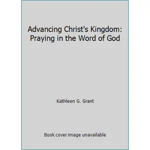 USED Book - Advancing Christ's Kingdom: Praying in the Word of God by Kathleen G. Grant (Paperback)