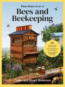 Flow Hive's Book of Bees and Beekeeping: Protect, Enjoy, Harvest -- Cedar Anderson, Hardcover