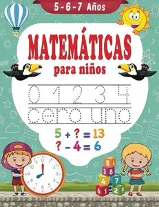 Matemáticas para niños 5-6-7 años: Libro de ejercicios de matemáticas - Aprender a escribir - Sumas y Restas - Aprender las horas