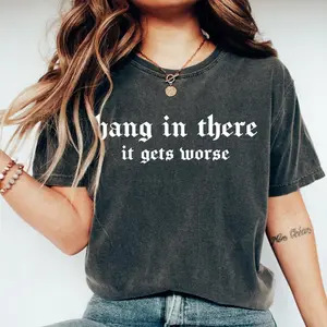PRINTED FONT Hang in There, It Gets Worse - Comfort Colors Tee T-Shirt Old English Tshirt, Graphic Shirt, Fun and Expressive