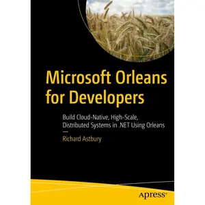 Microsoft Orleans for Developers: Build Cloud-Native, High-Scale, Distributed Systems in .NET Using Orleans 1st ed. Edition