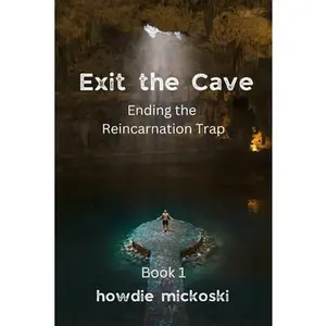 Exit the Cave: Ending the Reincarnation Trap, Book 1 -- Howdie Mickoski, Paperback