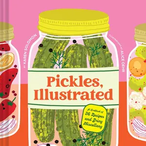 Pickles, Illustrated: A Cookbook of 36 Recipes and Briny Miscellany -- Karen Solomon - Hardcover