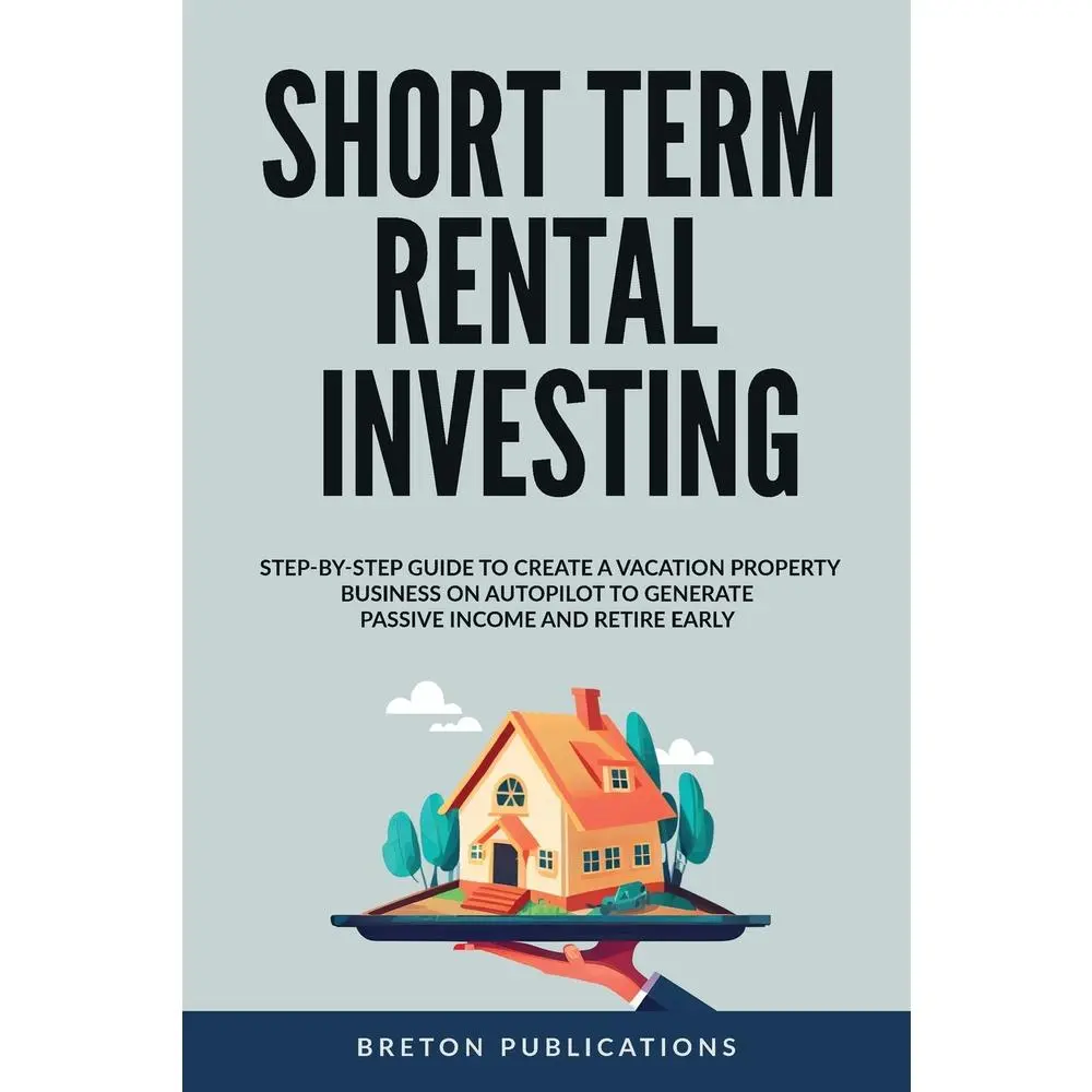 USED-Short Term Rental Investing: Step-By-Step Guide to Create a Vacation Property Business on Autopilot to Generate Passive Income and Retire Early by Publications, Breton (Paperback)