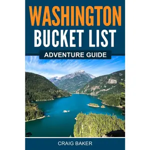 Washington Bucket List Adventure Guide: Explore 100 Offbeat Destinations You Must Visit!