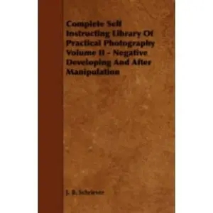 USED-Complete Self Instructing Library of Practical Photography Volume II - Negative Developing and After Manipulation by Schriever, J. B. (Paperback)