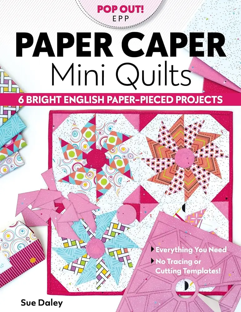 English Paper Piecing Quilt Book by Sue Daly - Stress Relief Beginner Craft Guide, 6 Bright Mini Quilt Projects, No Tracing/Cutting Templates, Easy-To-Follow Glue-Pen Method, Essential Supplies Included, Ideal for On-The-Go Quilting, 6 Projects, No Tracin