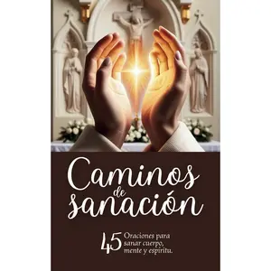Caminos de sanación: 45 Oraciones para sanar cuerpo, mente y espíritu. (Oraciones poderosas) (Spanish Edition)