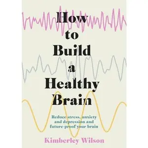 USED-How to Build a Healthy Brain: Reduce Stress, Anxiety and Depression and Future-Proof Your Brain by Wilson, Kimberley (Paperback)