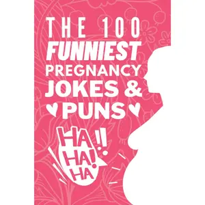 The 100 Funniest Pregnancy Jokes And Puns Book: Funny Pregnancy Joke Book Gift for Moms & First Time Parents - Funny Baby Shower Gifts For Moms To Be Paperback – December 31, 2021