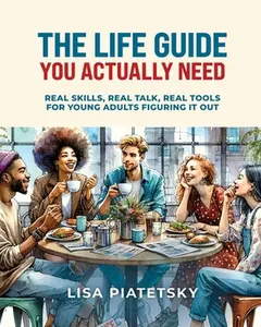 USED-The Life Guide You Actually Need: Real Skills, Real Talk, Real Tools for Young Adults Figuring It Out by Piatetsky, Lisa (Paperback)