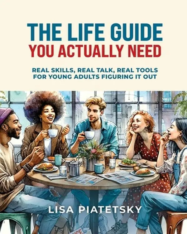 USED-The Life Guide You Actually Need: Real Skills, Real Talk, Real Tools for Young Adults Figuring It Out by Piatetsky, Lisa (Paperback)