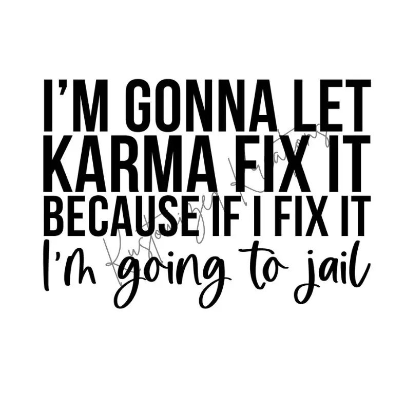 I'm Gonna Let Karma Fix It Because If I Fix It I'm Going To Jail • T-shirt Tee Shirt Comfortable Unisex Top Sublimation Casual Graphic Shirts Funny Sarcastic Sarcastic Sarcasm Karma
