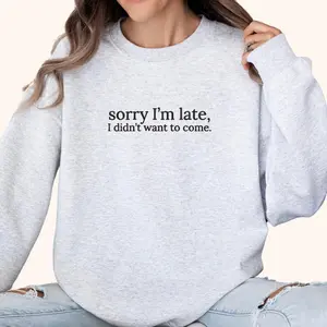 Sorry I'm Late, I Didn't Want to Come Sweatshirt, Funny Relatable Sweater, Sarcastic Shirt, Gift Cotton Tops, Unisex Trendy Tee
