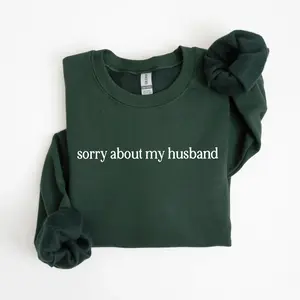 Sorry About My Husband Sweatshirt Sarcastic Sassy Funny Sweater Wife Funny Husband Gift Idea