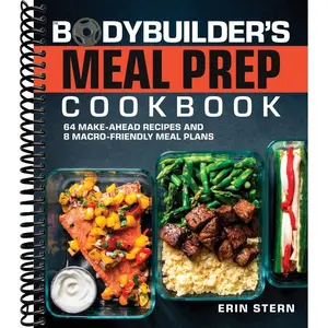 The Bodybuilder's Meal Prep Cookbook: 64 Make-Ahead Recipes and 8 Macro-Friendly Meal Plans (The Bodybuilder's Kitchen)