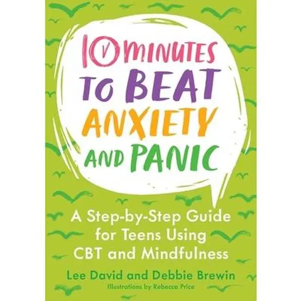 10 Minutes to Beat Anxiety and Panic: A Step-By-Step Guide for Teens Using CBT and Mindfulness -- Lee David, Paperback