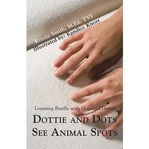 USED-Dottie and Dots See Animal Spots: Learning Braille with Dots and Dottie by Smith M. Ed Tvi, Kristie (Paperback)