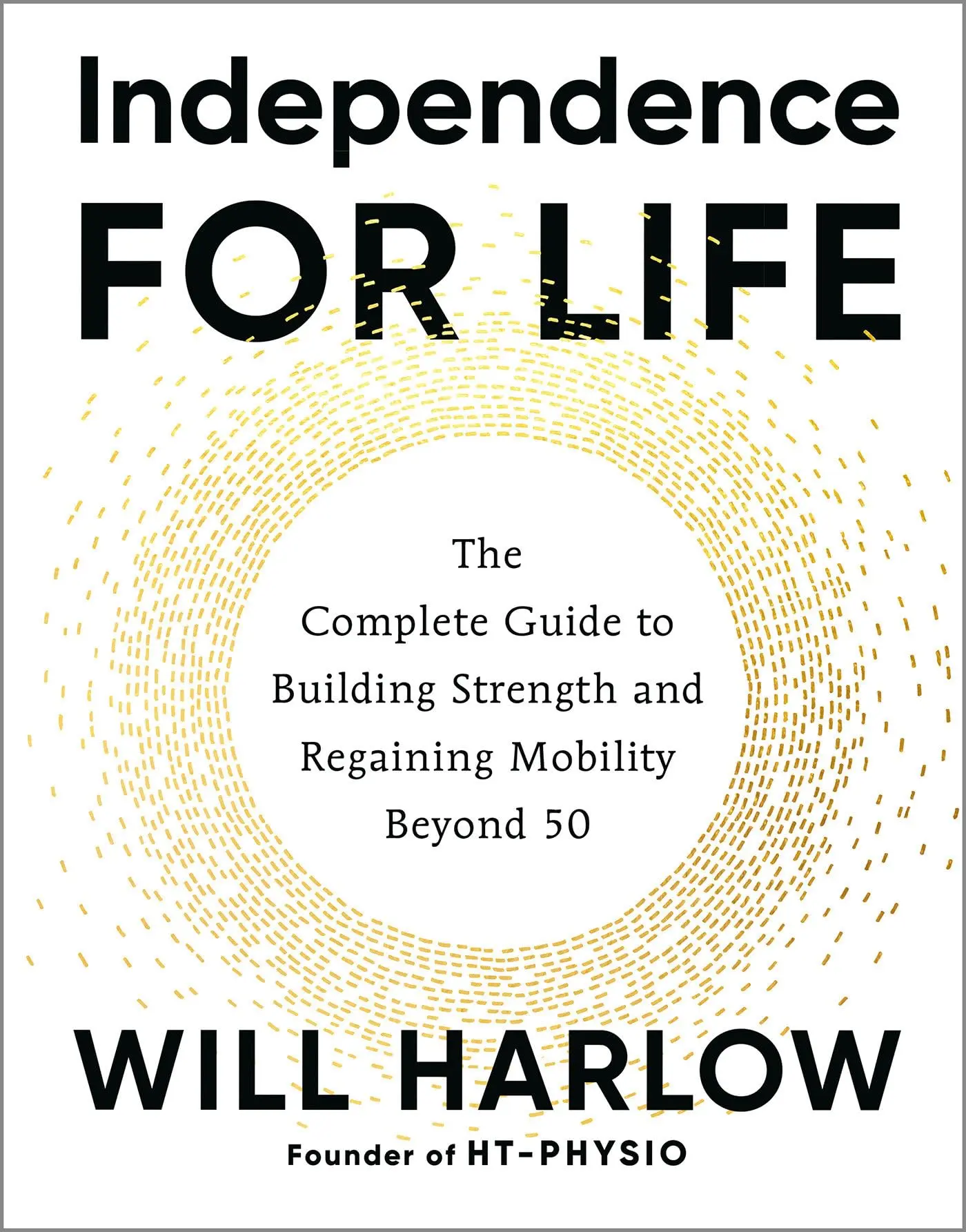 Independence for Life: The Complete Guide to Building Strength and Regaining Mobility Beyond 50 -- Will Harlow - Paperback