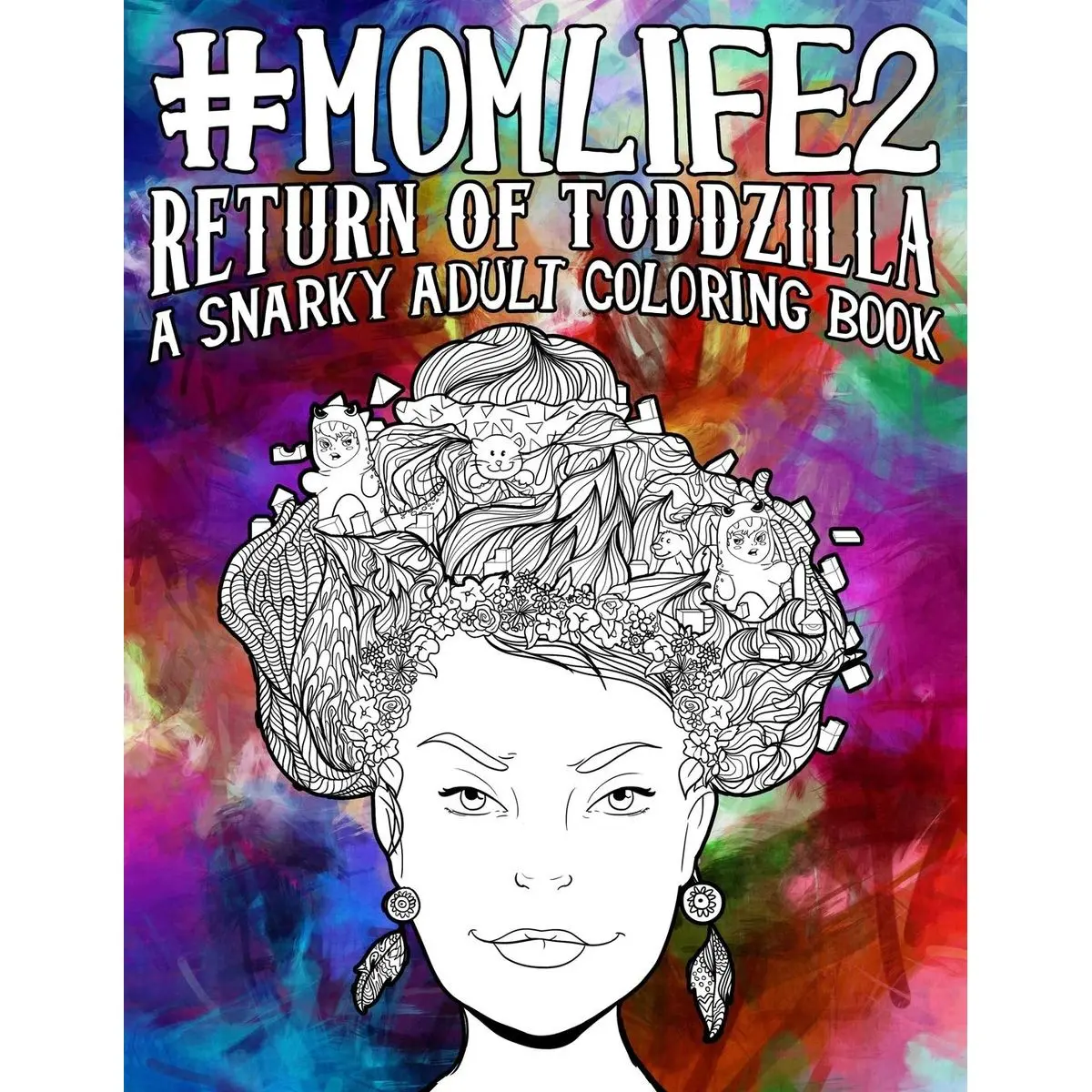 Mom Life 2: Return of Toddzilla: A Snarky Adult Coloring Book (#life Coloring Books for Grown-ups) Paperback – April 1, 2016