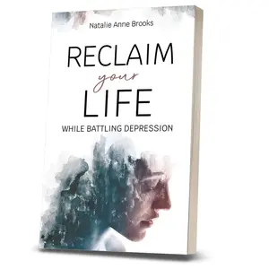 Natalie Anne Brooks Reclaim Your Life While Battling Depression Self Help Guide for Depression Recovery & Wellness