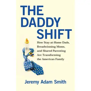 USED-The Daddy Shift: How Stay-At-Home Dads, Breadwinning Moms, and Shared Parenting Are Transforming the American Family by Smith, Jeremy A. (Paperback)