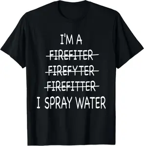 Im A Firefighter Funny Mens I Spray Water Fire Rescue T-Shirt 43