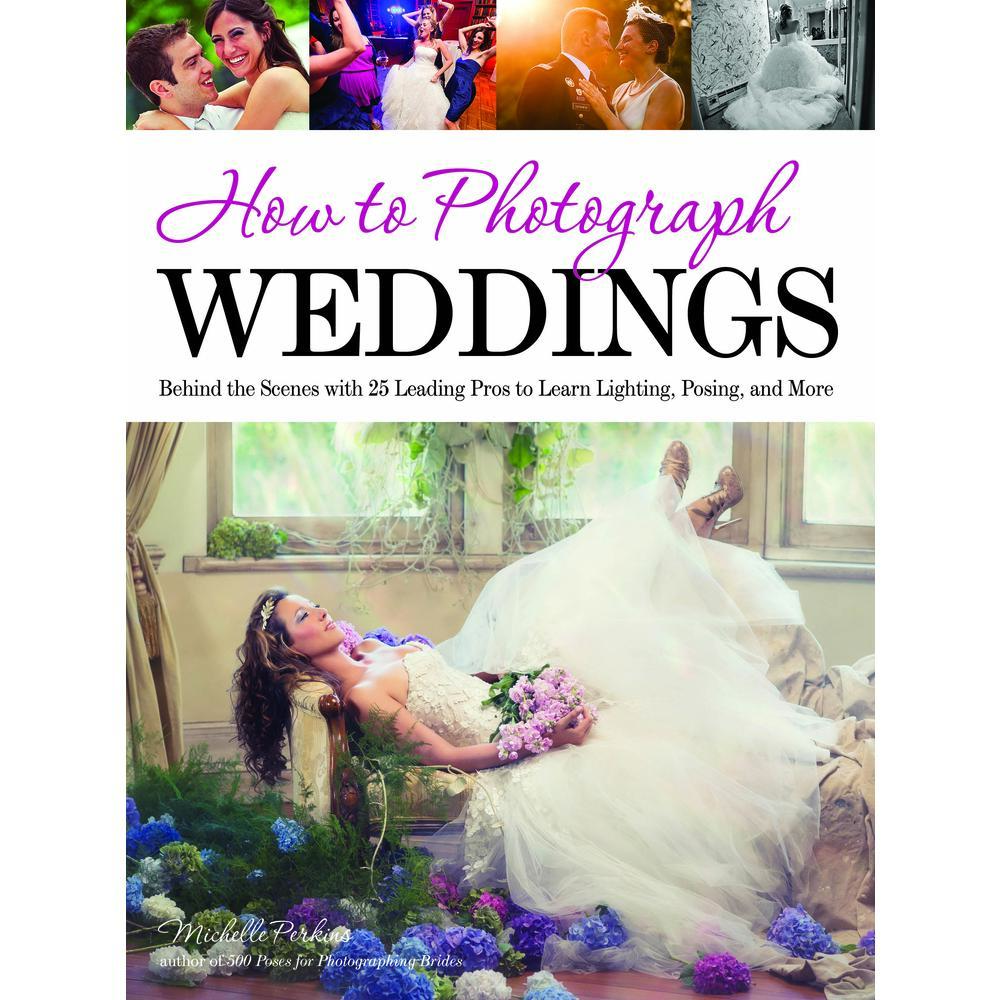 USED-How to Photograph Weddings: Behind the Scenes with 25 Leading Pros to Learn Lighting, Posing and More by Perkins, Michelle (Paperback)