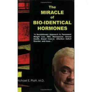 USED-The Miracle of Bio-Identical Hormones: A Revolutionary Approach to Wellness for Men, Women and Children by Michael E. Platt (Paperback)