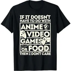 If It’s Not Anime, Video Games, or Food I Don’t Care T-Shirt