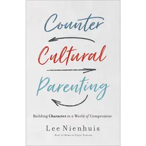 USED-Countercultural Parenting: Building Character in a World of Compromise by Nienhuis, Lee (Paperback)