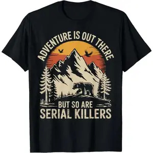 graphic tees Casual Cotton shortsleeve tees Adventure Is Out There But So Are Serial Killers funny T-Shirt90s graphic tees
