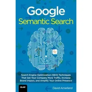 USED-Google Semantic Search: Search Engine Optimization (SEO) Techniques That Get Your Company More Traffic by David Amerland (Paperback)