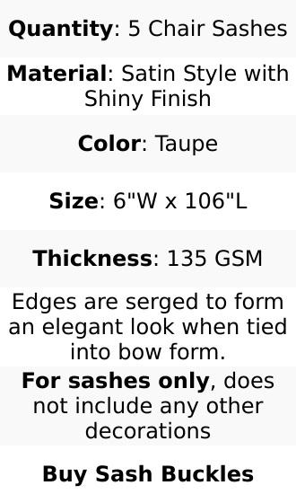 5 Pack Satin Chair Sashes Taupe - Durable Chair Bows with Shiny Finish 6"x106"