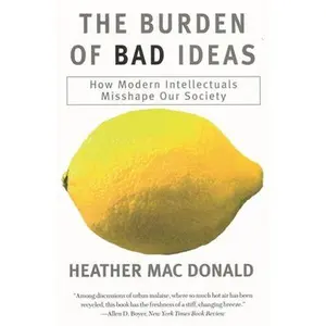 USED-The Burden of Bad Ideas: How Modern Intellectuals Misshape Our Society by MacDonald, Heather (Paperback)
