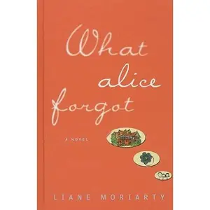 What Alice Forgot Paperback by Author Liane Moriarty