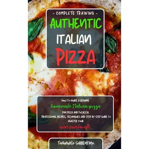 Authentic Italian Pizza: How to make a genuine homemade Italian pizza, focaccia and sheet pan pizza. Professional recipes, techniques and a step-by-step guide to master your own sourdough Paperback – May 12, 2020