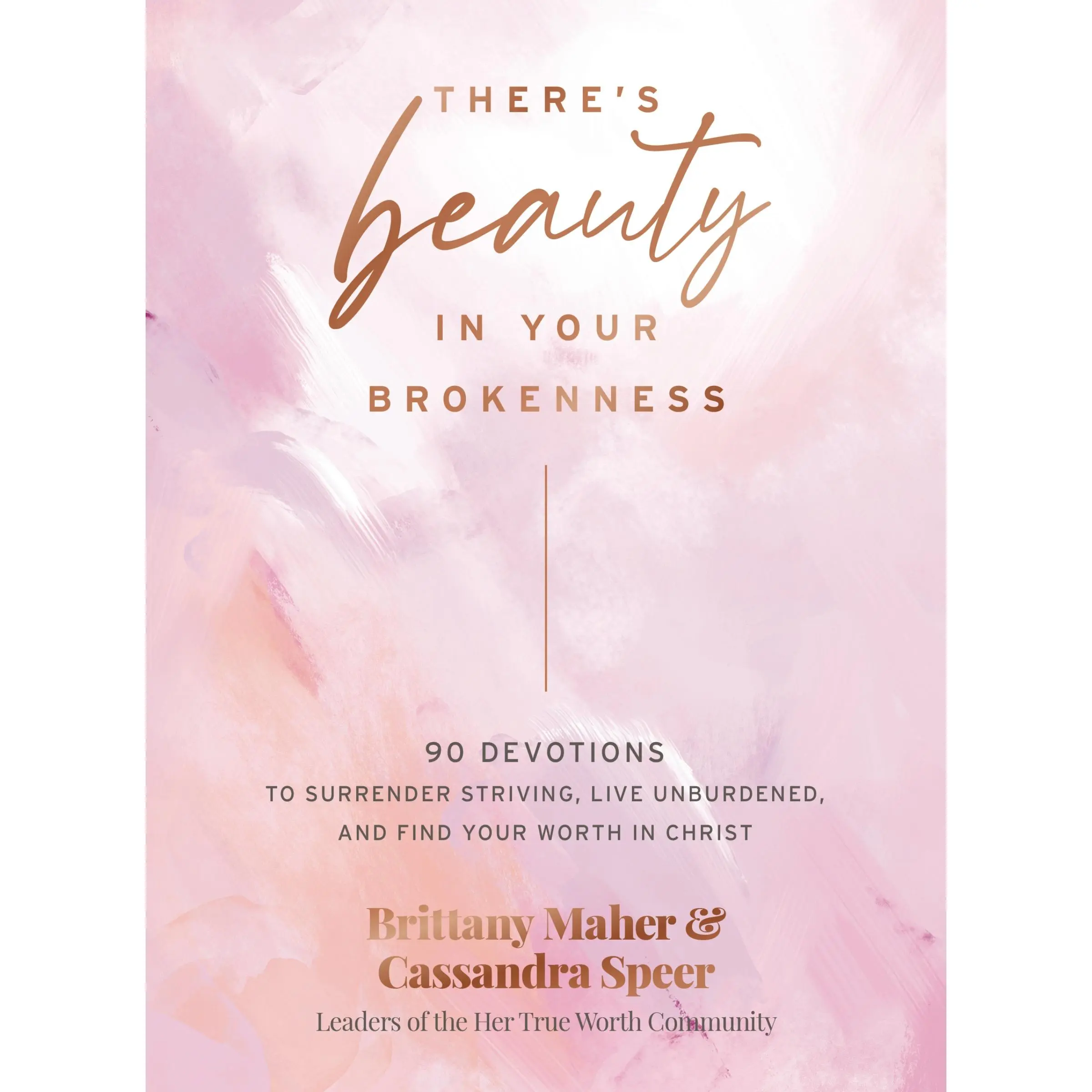 There's Beauty in Your Brokenness: 90 Devotions to Surrender Striving, Live Unburdened, and Find Your Worth in Christ by Brittany Maher||Cassandra Speer [Hardback Book]