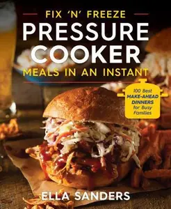 USED-Fix 'n' Freeze Pressure Cooker Meals in an Instant: 100 Best Make-Ahead Dinners for Busy Families by Sanders, Ella (Paperback)