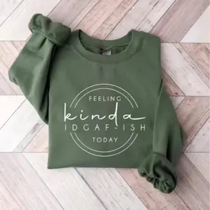 Feeling Kinda IDGAF-ish Today Sweatshirt, Funny Graphic Sweater, Sarcastic Pullover, Funny Quote Shirt, Funny Gift Sweater, Sarcastic Shirts