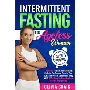 USED-Intermittent Fasting for Ageless Women Over 50 & 60: 13 Secrets to Beat Menopause & Radiate Confidence Even in Your 50s and Beyond. Detox Your Body with 100+ Easy-to-Make Recipes & Boost Your Energy by Olivia Craig (Paperback)