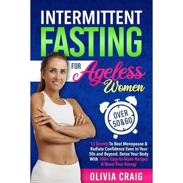 USED-Intermittent Fasting for Ageless Women Over 50 & 60: 13 Secrets to Beat Menopause & Radiate Confidence Even in Your 50s and Beyond. Detox Your Body with 100+ Easy-to-Make Recipes & Boost Your Energy by Olivia Craig (Paperback)