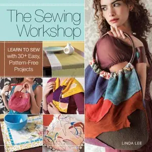 USED-The Sewing Workshop: Learn to Sew with 30+ Easy, Pattern-Free Projects by Linda Lee (Paperback)
